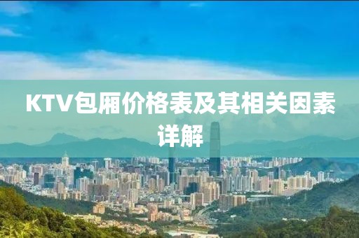 KTV包厢价格表及其相关因素详解