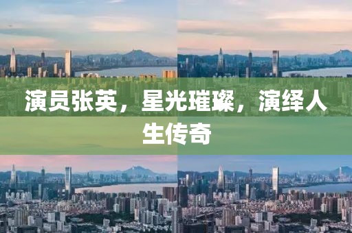 演员张英，星光璀璨，演绎人生传奇