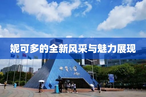 妮可多的全新风采与魅力展现