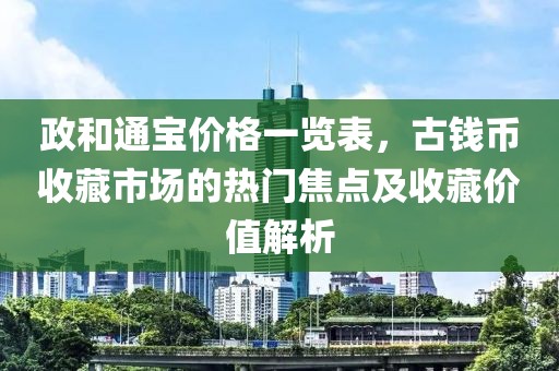 政和通宝价格一览表，古钱币收藏市场的热门焦点及收藏价值解析