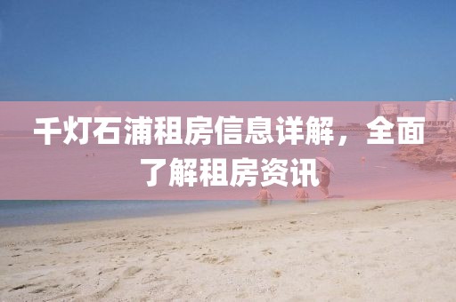 千灯石浦租房信息详解，全面了解租房资讯