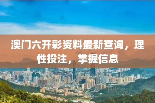 澳门六开彩资料最新查询，理性投注，掌握信息