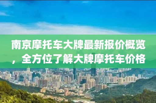 南京摩托车大牌最新报价概览，全方位了解大牌摩托车价格
