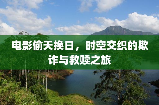 电影偷天换日，时空交织的欺诈与救赎之旅