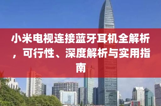 小米电视连接蓝牙耳机全解析，可行性、深度解析与实用指南