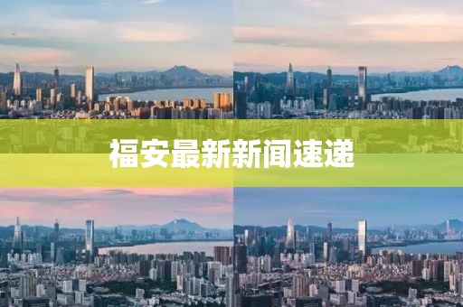 福安最新新闻速递