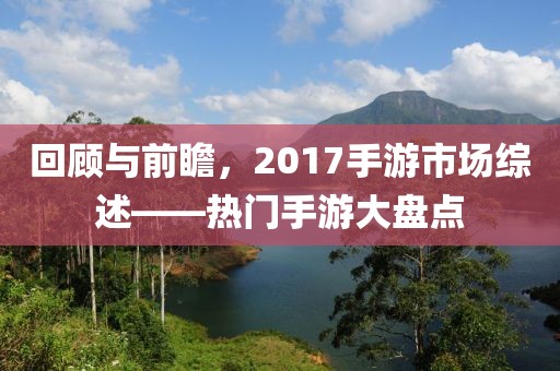 回顾与前瞻，2017手游市场综述——热门手游大盘点