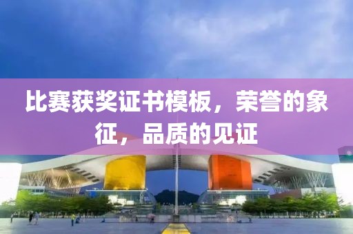 比赛获奖证书模板，荣誉的象征，品质的见证