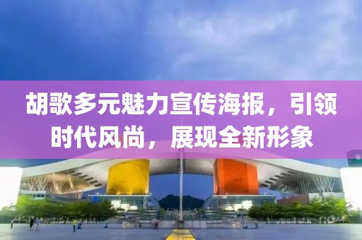 胡歌多元魅力宣传海报，引领时代风尚，展现全新形象