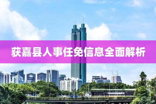 获嘉县人事任免信息全面解析