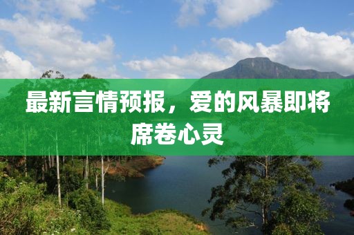 最新言情预报，爱的风暴即将席卷心灵