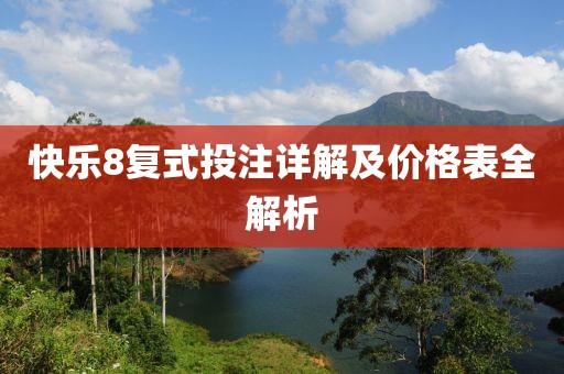 快乐8复式投注详解及价格表全解析