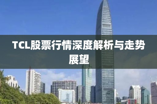 TCL股票行情深度解析与走势展望