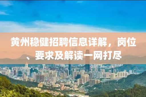 黄州稳健招聘信息详解，岗位、要求及解读一网打尽