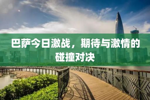 巴萨今日激战，期待与激情的碰撞对决