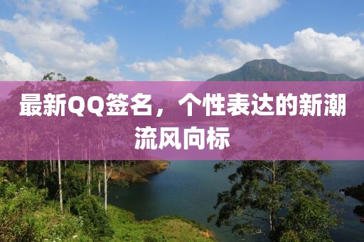 最新QQ签名，个性表达的新潮流风向标