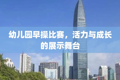 幼儿园早操比赛，活力与成长的展示舞台