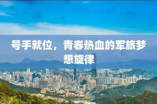 号手就位，青春热血的军旅梦想旋律
