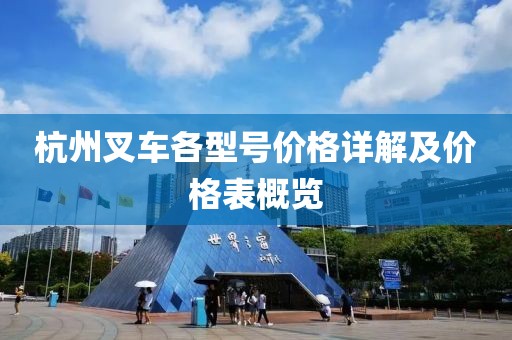 杭州叉车各型号价格详解及价格表概览