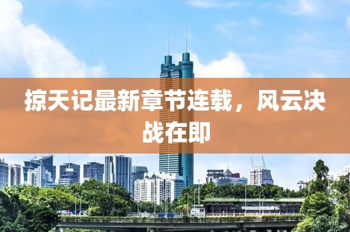掠天记最新章节连载，风云决战在即