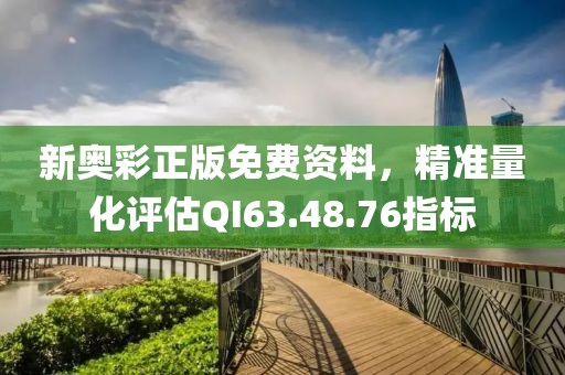 新奥彩正版免费资料，精准量化评估QI63.48.76指标