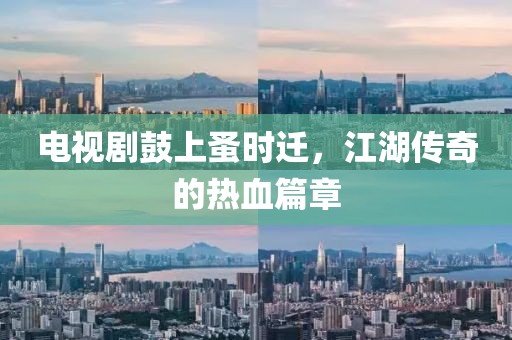 电视剧鼓上蚤时迁，江湖传奇的热血篇章