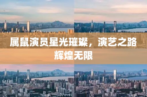 属鼠演员星光璀璨，演艺之路辉煌无限
