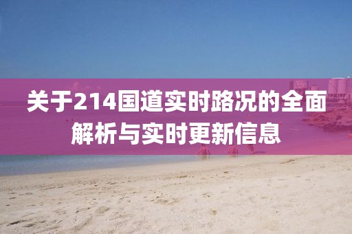 关于214国道实时路况的全面解析与实时更新信息