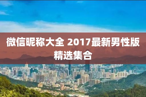 微信昵称大全 2017最新男性版精选集合