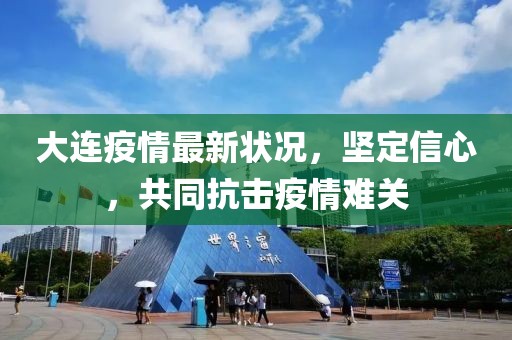 大连疫情最新状况，坚定信心，共同抗击疫情难关