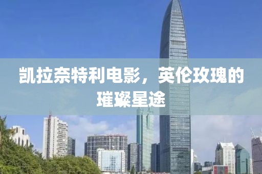 凯拉奈特利电影，英伦玫瑰的璀璨星途