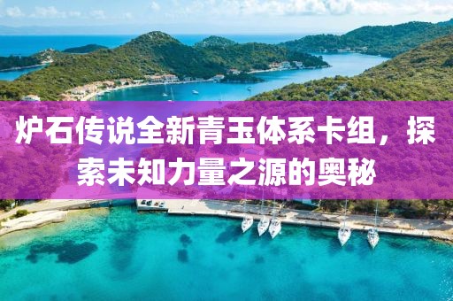 炉石传说全新青玉体系卡组，探索未知力量之源的奥秘