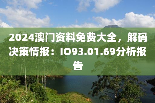 2024澳门资料免费大全，解码决策情报：IO93.01.69分析报告