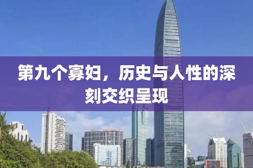第九个寡妇，历史与人性的深刻交织呈现