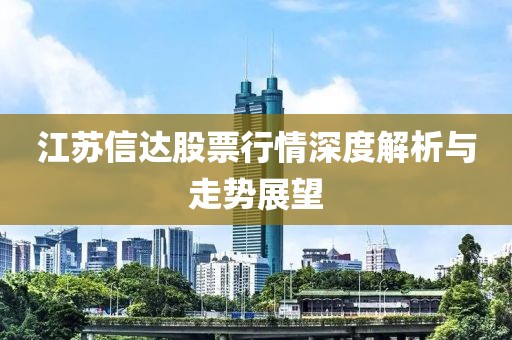 江苏信达股票行情深度解析与走势展望