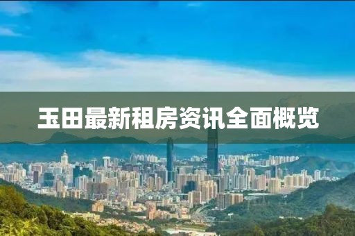 玉田最新租房资讯全面概览