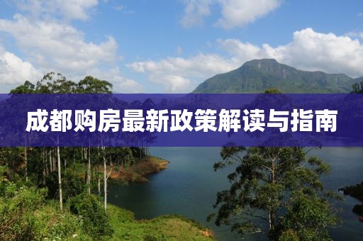 成都购房最新政策解读与指南