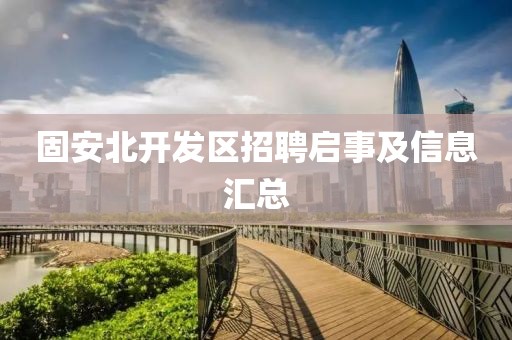 固安北开发区招聘启事及信息汇总
