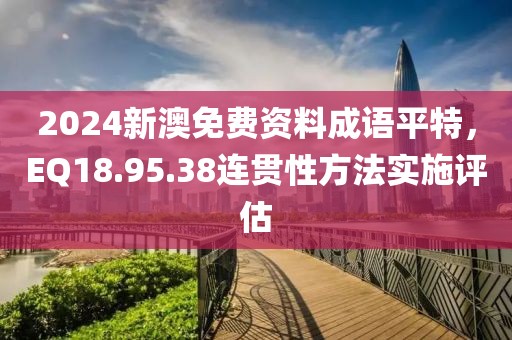 2024新澳免费资料成语平特，EQ18.95.38连贯性方法实施评估