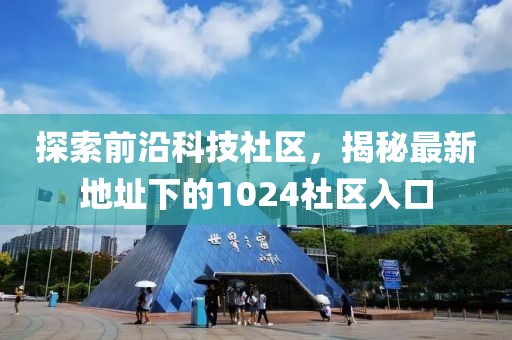 探索前沿科技社区，揭秘最新地址下的1024社区入口