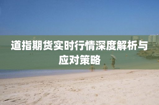 道指期货实时行情深度解析与应对策略