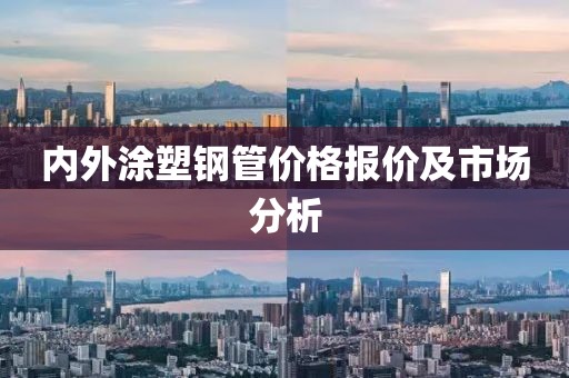 内外涂塑钢管价格报价及市场分析