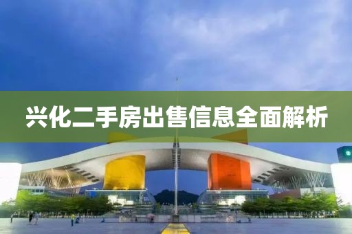 兴化二手房出售信息全面解析