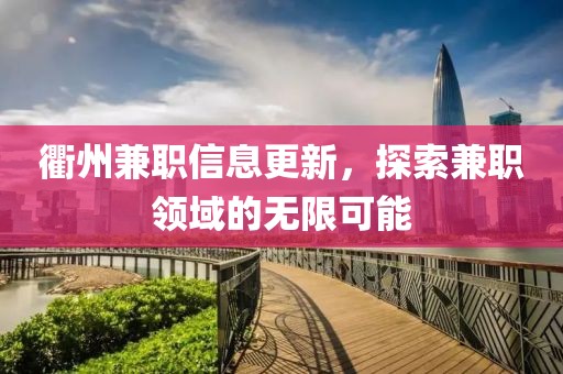 衢州兼职信息更新，探索兼职领域的无限可能