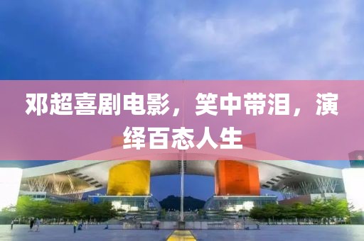 邓超喜剧电影，笑中带泪，演绎百态人生
