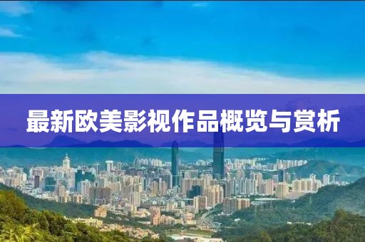 最新欧美影视作品概览与赏析