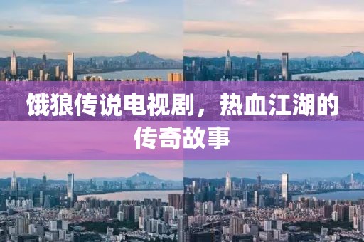 饿狼传说电视剧，热血江湖的传奇故事