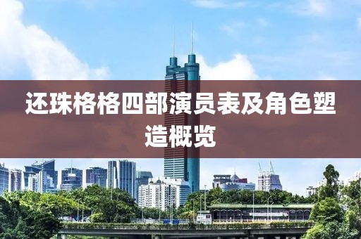 还珠格格四部演员表及角色塑造概览
