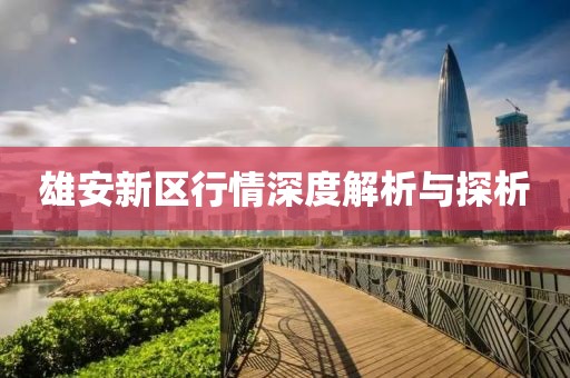 雄安新区行情深度解析与探析