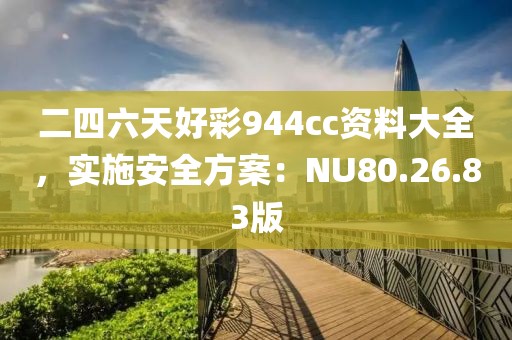 二四六天好彩944cc资料大全，实施安全方案：NU80.26.83版